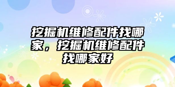 挖掘機維修配件找哪家，挖掘機維修配件找哪家好