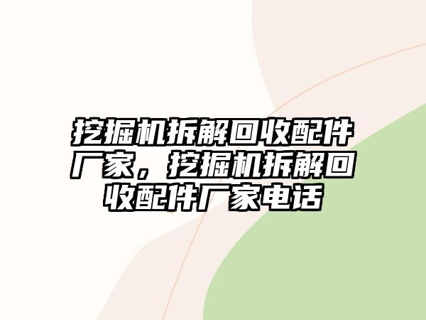 挖掘機(jī)拆解回收配件廠家，挖掘機(jī)拆解回收配件廠家電話