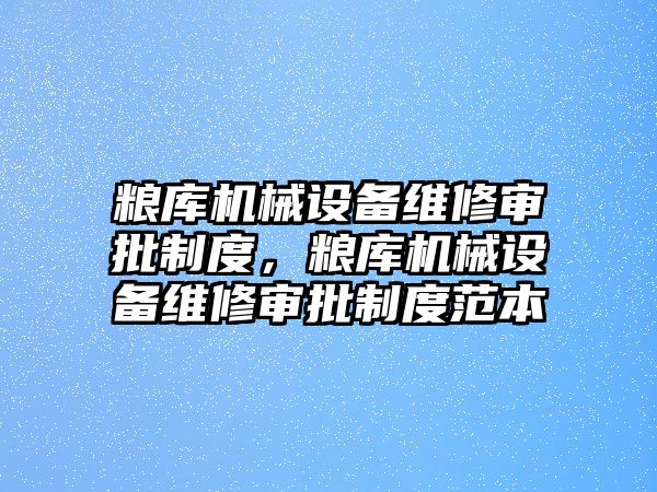 糧庫機械設備維修審批制度，糧庫機械設備維修審批制度范本