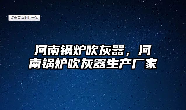 河南鍋爐吹灰器，河南鍋爐吹灰器生產(chǎn)廠家