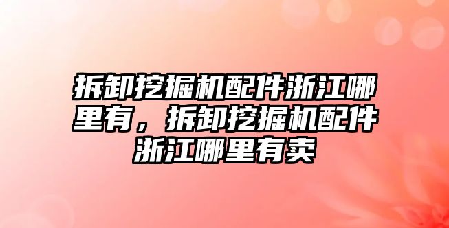 拆卸挖掘機配件浙江哪里有，拆卸挖掘機配件浙江哪里有賣