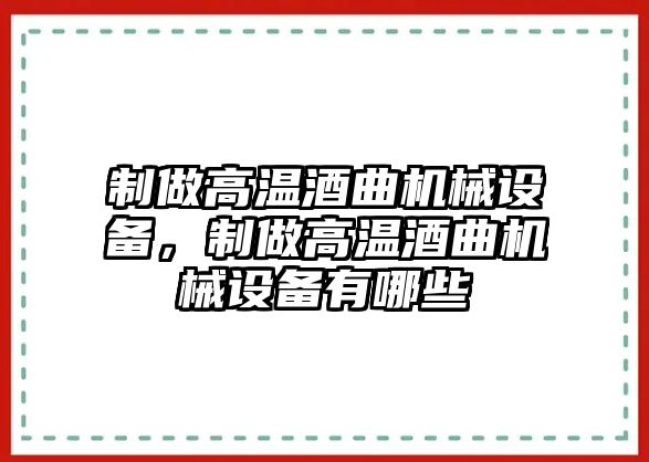 制做高溫酒曲機(jī)械設(shè)備，制做高溫酒曲機(jī)械設(shè)備有哪些