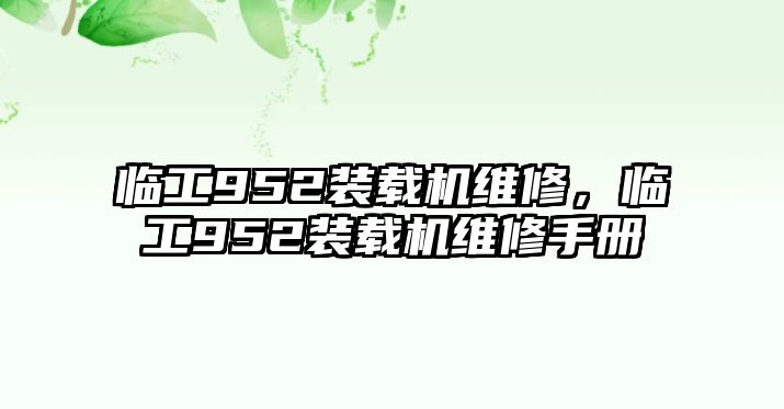 臨工952裝載機(jī)維修，臨工952裝載機(jī)維修手冊(cè)