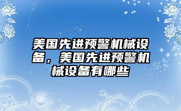 美國(guó)先進(jìn)預(yù)警機(jī)械設(shè)備，美國(guó)先進(jìn)預(yù)警機(jī)械設(shè)備有哪些