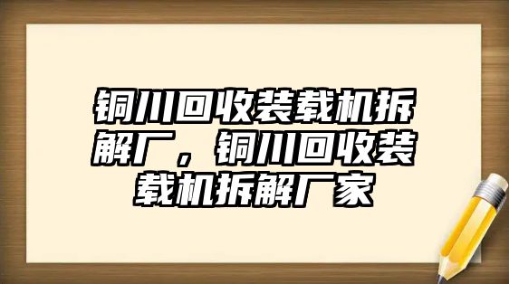 銅川回收裝載機拆解廠，銅川回收裝載機拆解廠家