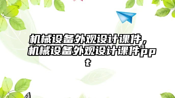 機(jī)械設(shè)備外觀設(shè)計(jì)課件，機(jī)械設(shè)備外觀設(shè)計(jì)課件ppt