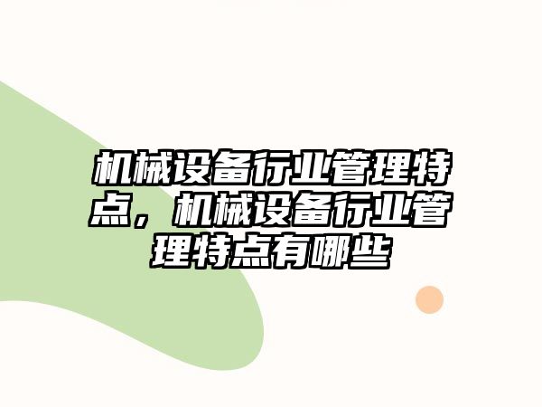 機械設(shè)備行業(yè)管理特點，機械設(shè)備行業(yè)管理特點有哪些