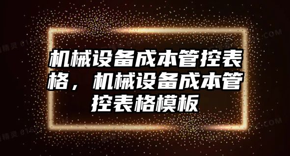 機(jī)械設(shè)備成本管控表格，機(jī)械設(shè)備成本管控表格模板