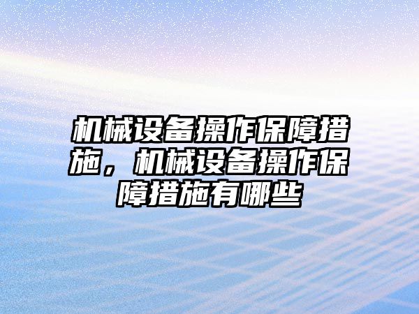 機(jī)械設(shè)備操作保障措施，機(jī)械設(shè)備操作保障措施有哪些