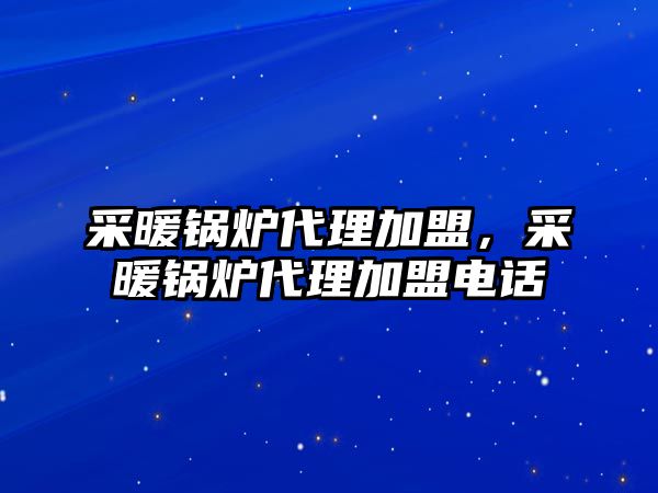 采暖鍋爐代理加盟，采暖鍋爐代理加盟電話