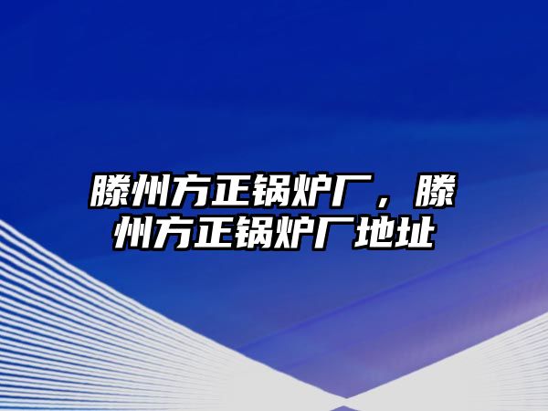 滕州方正鍋爐廠，滕州方正鍋爐廠地址