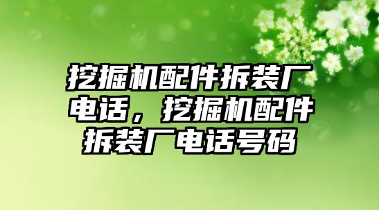 挖掘機(jī)配件拆裝廠電話，挖掘機(jī)配件拆裝廠電話號(hào)碼