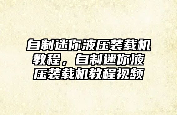 自制迷你液壓裝載機教程，自制迷你液壓裝載機教程視頻