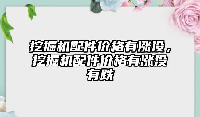 挖掘機配件價格有漲沒，挖掘機配件價格有漲沒有跌