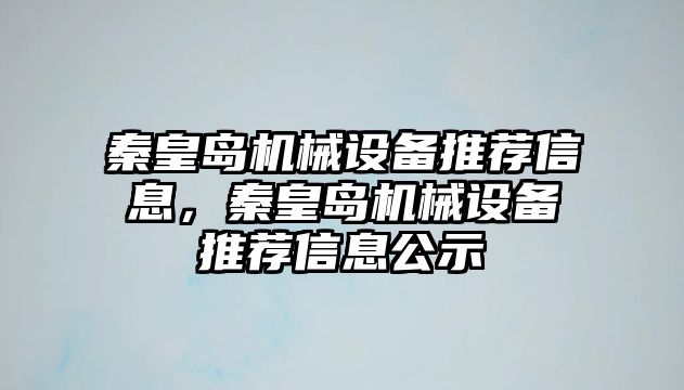 秦皇島機械設備推薦信息，秦皇島機械設備推薦信息公示