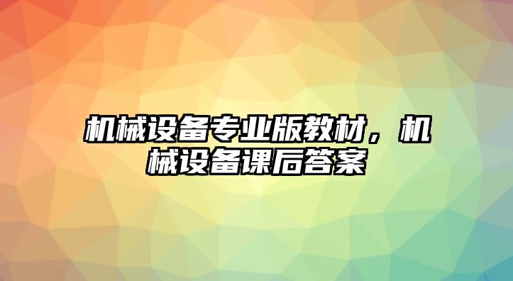 機械設備專業(yè)版教材，機械設備課后答案