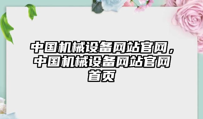 中國(guó)機(jī)械設(shè)備網(wǎng)站官網(wǎng)，中國(guó)機(jī)械設(shè)備網(wǎng)站官網(wǎng)首頁(yè)