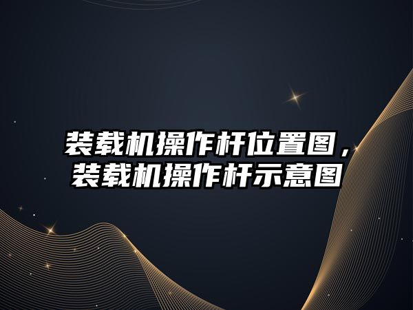 裝載機操作桿位置圖，裝載機操作桿示意圖