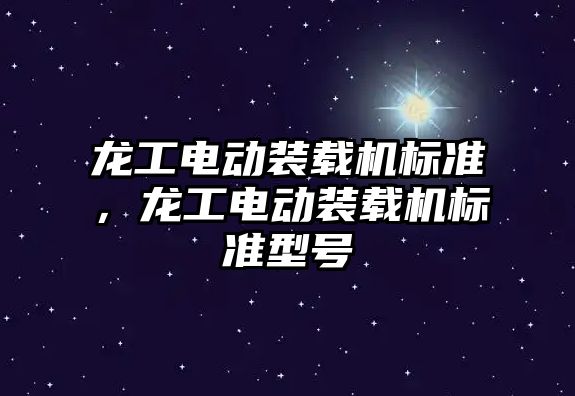 龍工電動裝載機標準，龍工電動裝載機標準型號