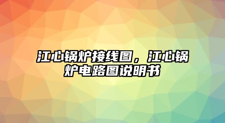 江心鍋爐接線圖，江心鍋爐電路圖說明書