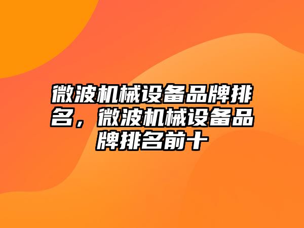 微波機械設(shè)備品牌排名，微波機械設(shè)備品牌排名前十