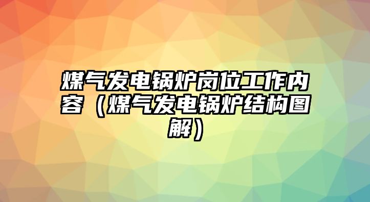 煤氣發(fā)電鍋爐崗位工作內(nèi)容（煤氣發(fā)電鍋爐結構圖解）