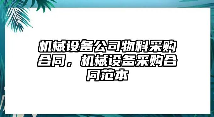 機(jī)械設(shè)備公司物料采購(gòu)合同，機(jī)械設(shè)備采購(gòu)合同范本