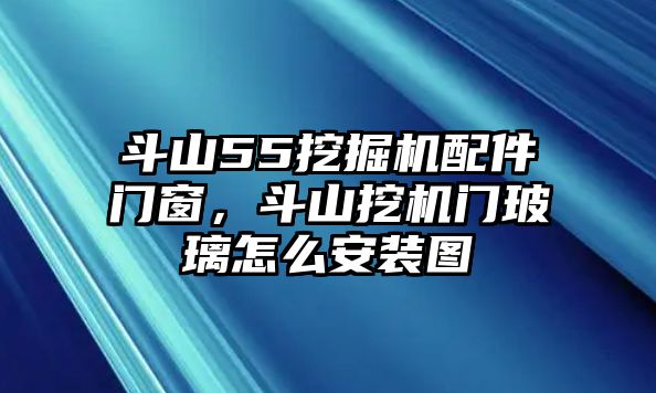 斗山55挖掘機(jī)配件門(mén)窗，斗山挖機(jī)門(mén)玻璃怎么安裝圖