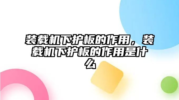 裝載機(jī)下護(hù)板的作用，裝載機(jī)下護(hù)板的作用是什么