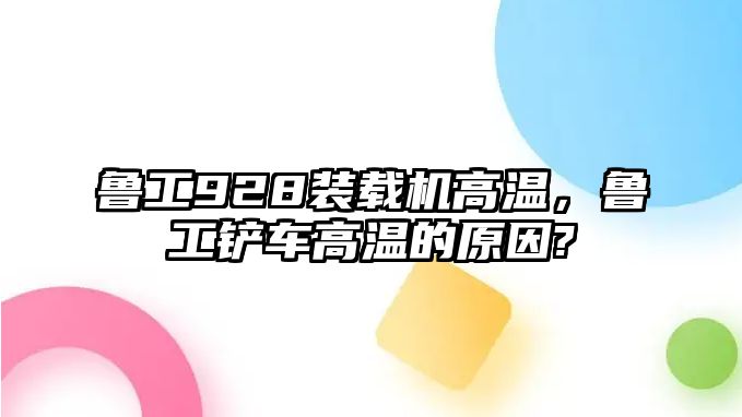 魯工928裝載機高溫，魯工鏟車高溫的原因?