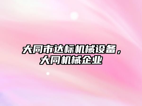 大同市達標機械設(shè)備，大同機械企業(yè)