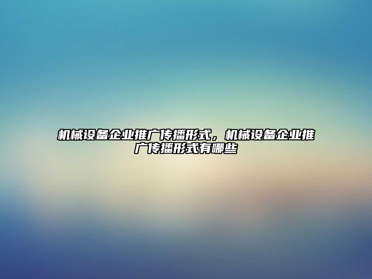 機(jī)械設(shè)備企業(yè)推廣傳播形式，機(jī)械設(shè)備企業(yè)推廣傳播形式有哪些