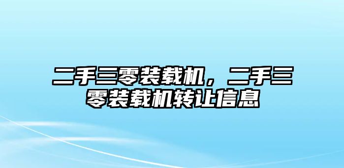 二手三零裝載機，二手三零裝載機轉讓信息