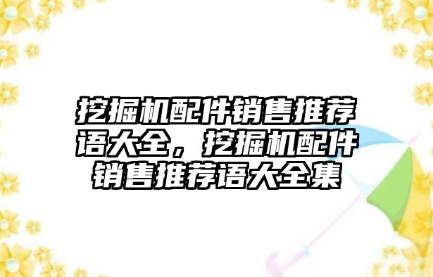 挖掘機(jī)配件銷售推薦語大全，挖掘機(jī)配件銷售推薦語大全集