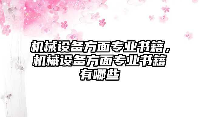 機械設備方面專業(yè)書籍，機械設備方面專業(yè)書籍有哪些