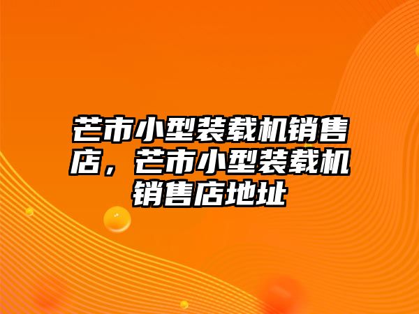 芒市小型裝載機(jī)銷售店，芒市小型裝載機(jī)銷售店地址