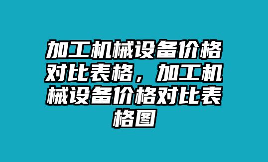 加工機械設備價格對比表格，加工機械設備價格對比表格圖