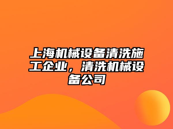 上海機(jī)械設(shè)備清洗施工企業(yè)，清洗機(jī)械設(shè)備公司