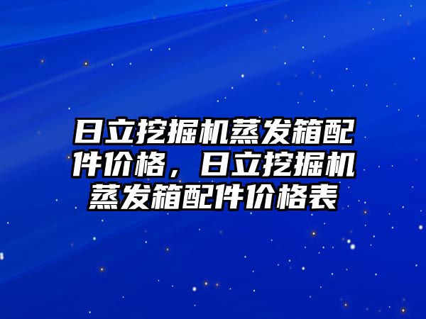 日立挖掘機蒸發(fā)箱配件價格，日立挖掘機蒸發(fā)箱配件價格表