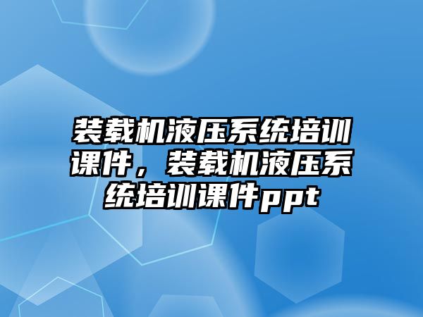 裝載機液壓系統(tǒng)培訓課件，裝載機液壓系統(tǒng)培訓課件ppt