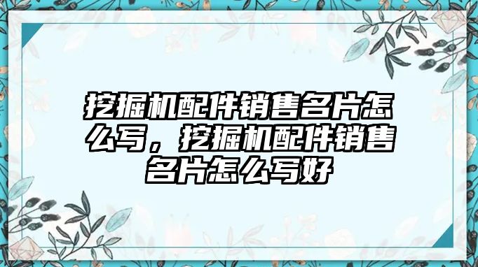 挖掘機(jī)配件銷售名片怎么寫，挖掘機(jī)配件銷售名片怎么寫好