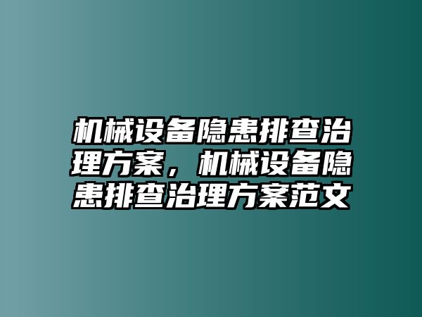 機(jī)械設(shè)備隱患排查治理方案，機(jī)械設(shè)備隱患排查治理方案范文