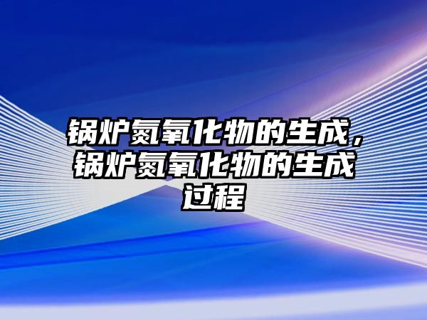 鍋爐氮氧化物的生成，鍋爐氮氧化物的生成過程