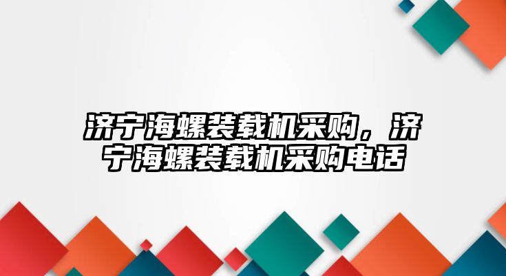 濟寧海螺裝載機采購，濟寧海螺裝載機采購電話