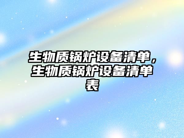 生物質(zhì)鍋爐設備清單，生物質(zhì)鍋爐設備清單表