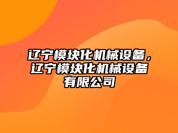 遼寧模塊化機械設備，遼寧模塊化機械設備有限公司