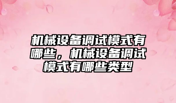 機械設備調試模式有哪些，機械設備調試模式有哪些類型