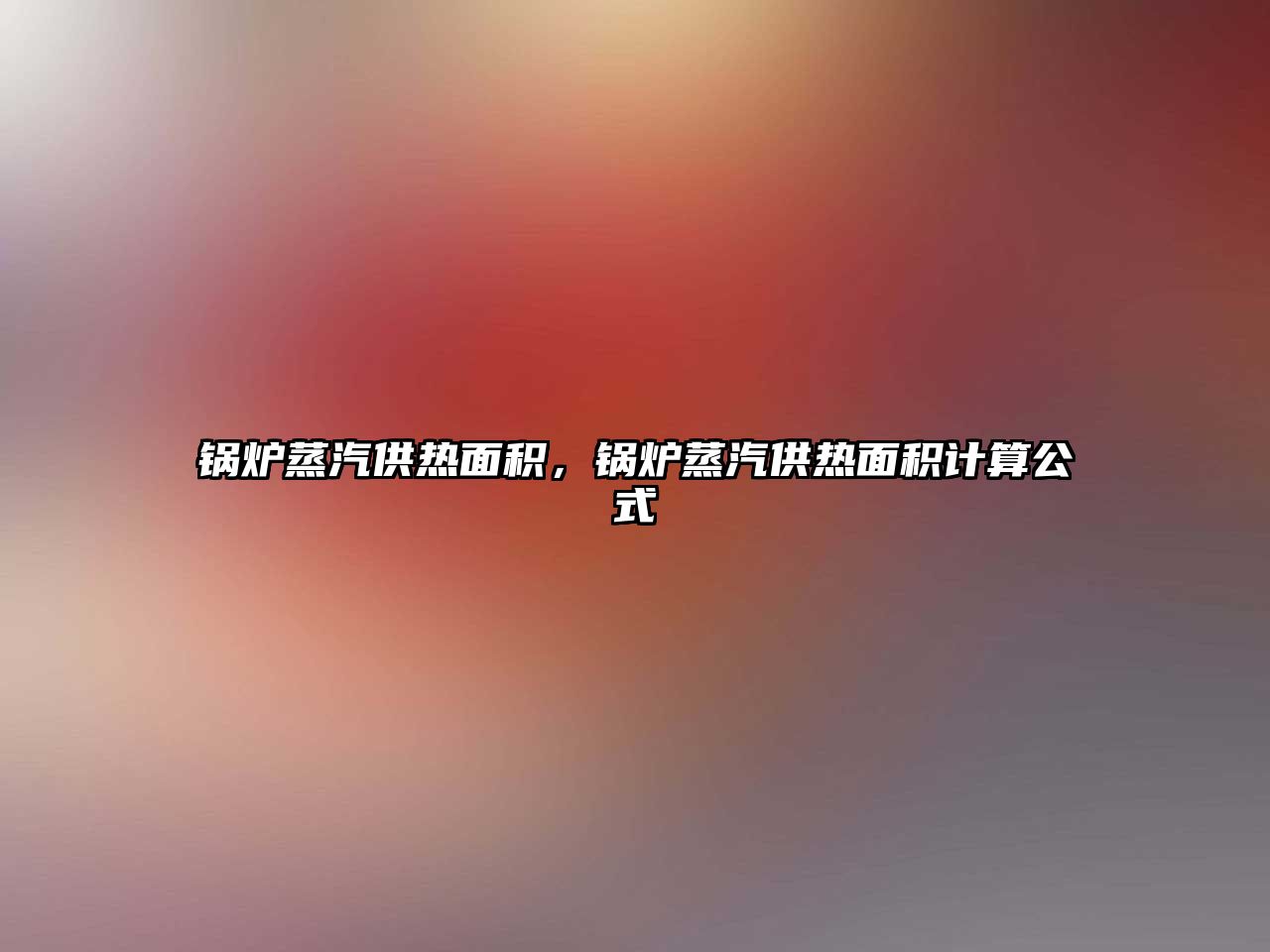 鍋爐蒸汽供熱面積，鍋爐蒸汽供熱面積計算公式