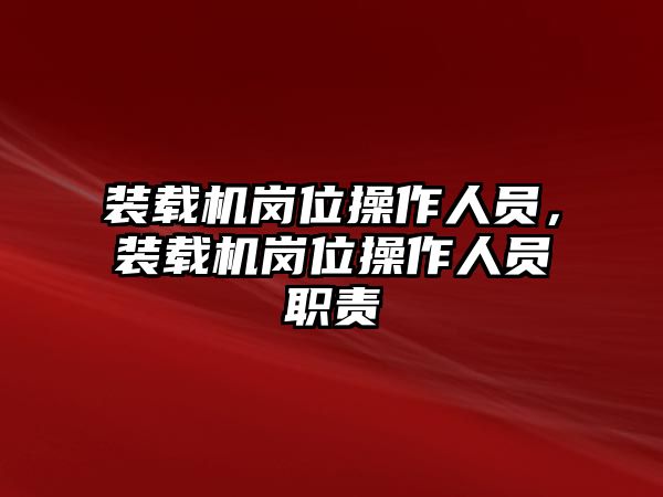 裝載機(jī)崗位操作人員，裝載機(jī)崗位操作人員職責(zé)