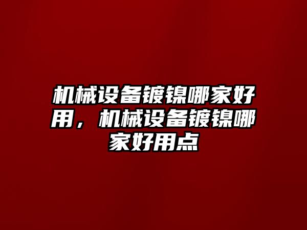 機械設(shè)備鍍鎳哪家好用，機械設(shè)備鍍鎳哪家好用點